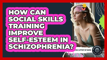 How Can Social Skills Training Improve Self-esteem In Schizophrenia? - Schizophrenia Support Network