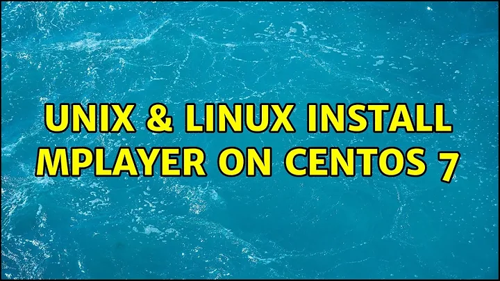Unix & Linux: Install mplayer on Centos 7 (4 Solutions!!)