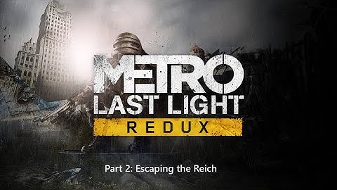 Metro Last Light Redux Playthrough Part 2: Escaping the Reich