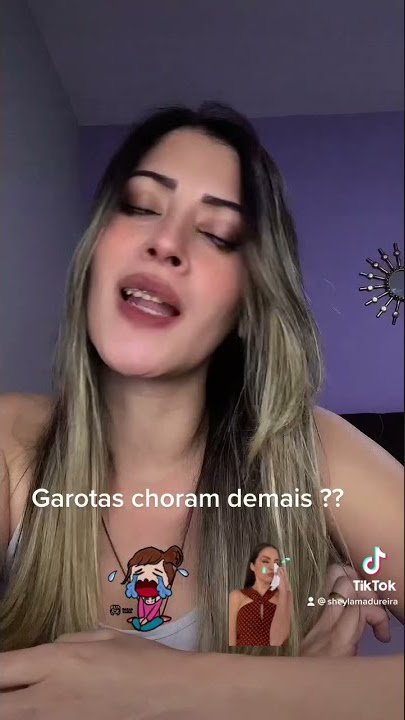 Garotas choram demais ??