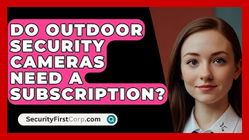 Do Outdoor Security Cameras Need A Subscription? - SecurityFirstCorp.com