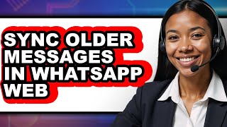How to Sync Older Messages in WhatsApp Web - Easy Method