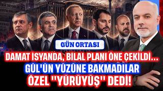 Damat İsyanda, Bilal Planı Öne Çekildi... Gül'ün Yüzüne Bakmadılar! Özel 'Yürüyüş' Dedi | Gün Ortası