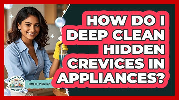 How Do I Deep Clean Hidden Crevices In Appliances? - Homekeeping Handbook