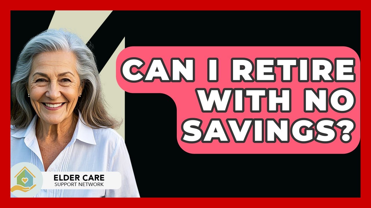 Can I Retire With No Savings? - Elder Care Support Network