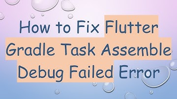 How to Fix Flutter Gradle Task Assemble Debug Failed Error