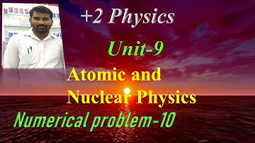 +2 Physics | Unit 9 Atomic and Nuclear Physics | Numerical problem 10