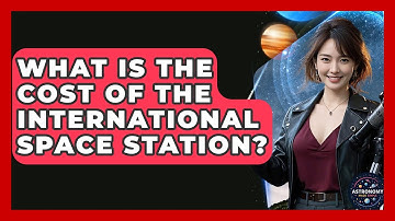 What Is The Cost Of The International Space Station? - Astronomy Made Simple