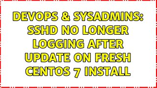 DevOps & SysAdmins: sshd no longer logging after update on fresh CentOS 7 Install Profile