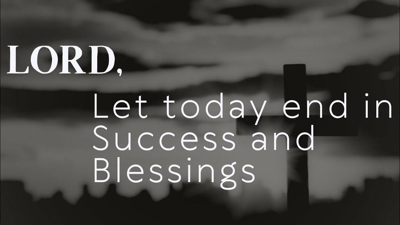 Lord, let today end in Success and blessings 🙏