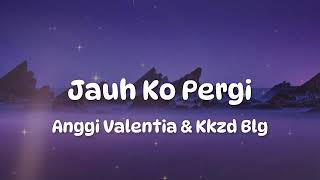Download Lagu Jauh Ko Pergi - Anggi Valentia \u0026 Kkzd Blg Lirik || terbaru 2026 MP3