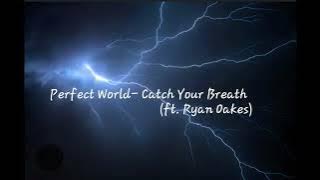 Perfect World- Catch Your Breath ft.Ryan Oakes (Lyrics on screen)