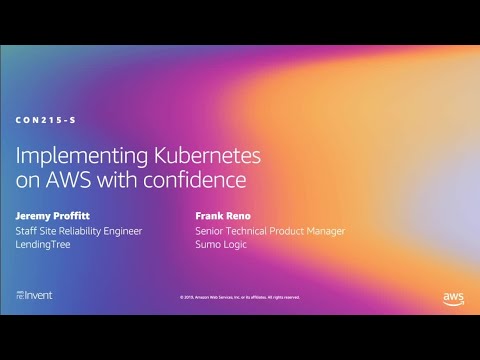 AWS re:Invent 2019: Implementing Kubernetes on AWS with confidence (CON215-S)