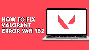 How To Fix Valorant Error VAN 152