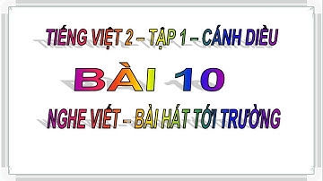 Tiếng Việt 2 - Tập 1 - Cánh diều - Bài 10 (Nghe viết) Bài hát tới trường