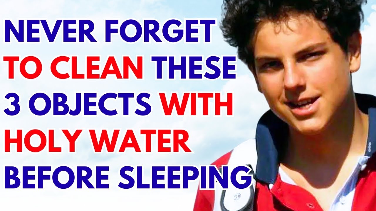 CARLO ACUTIS REVEALS 3 OBJECTS YOU MUST ALWAYS CLEAN WITH HOLY WATER BEFORE SLEEPING