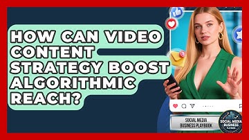 How Can Video Content Strategy Boost Algorithmic Reach? - Social Media Business Playbook