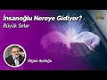 BÜYÜK SIRLAR 2 (İnsanoğlu Nereye Gidiyor?) / Olgun Aydoğu / 56.Video