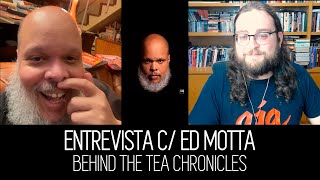 ED MOTTA, UM PAPO SOBRE &#39;BEHIND THE TEA CHRONICLES&#39; E MUITO MAIS | Entrevista