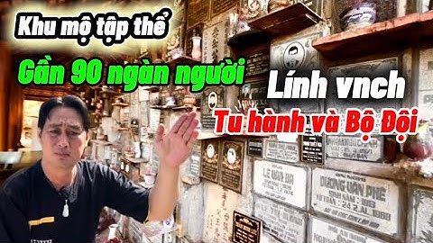 Khủng khiếp Khu mộ tập thể gần 90 ngàn người chỉ vỏn vẹn 200 mét vuông có lính VNCH và Bộ Đội