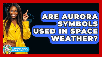 Are Aurora Symbols Used In Space Weather? - Weather Watchdog