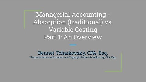 Managerial Accounting - Absorption vs. Variable Costing Part 1- Overview