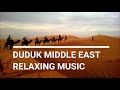 Relaxing Duduk Middle East, Relaxing Arabian Desert Music, Relaxing Duduk Meditation