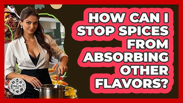 How Can I Stop Spices From Absorbing Other Flavors? - The Skillful Chef