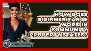 How Does Disinheritance Work In Community Property States? - Wealth and Estate Planners
