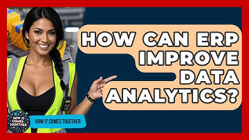 How Can ERP Improve Data Analytics? - How It Comes Together