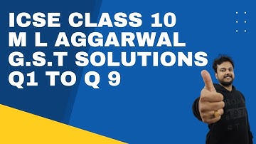 CLASS 10 (M L AGGARWAL) GST Q 1 TO 9 - ICSE