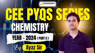 COMPLETE CHEMISTRY VIDEO SOLUTION | ASSAM CEE 2024 (Part-2) PYQ | By Ayaz Sir | Aziksademy