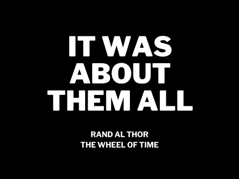 ‘IT WAS ABOUT THEM ALL’ - Rand Al Thor from THE WHEEL OF TIME