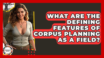What Are The Defining Features Of Corpus Planning As A Field? - Anthropology Insights