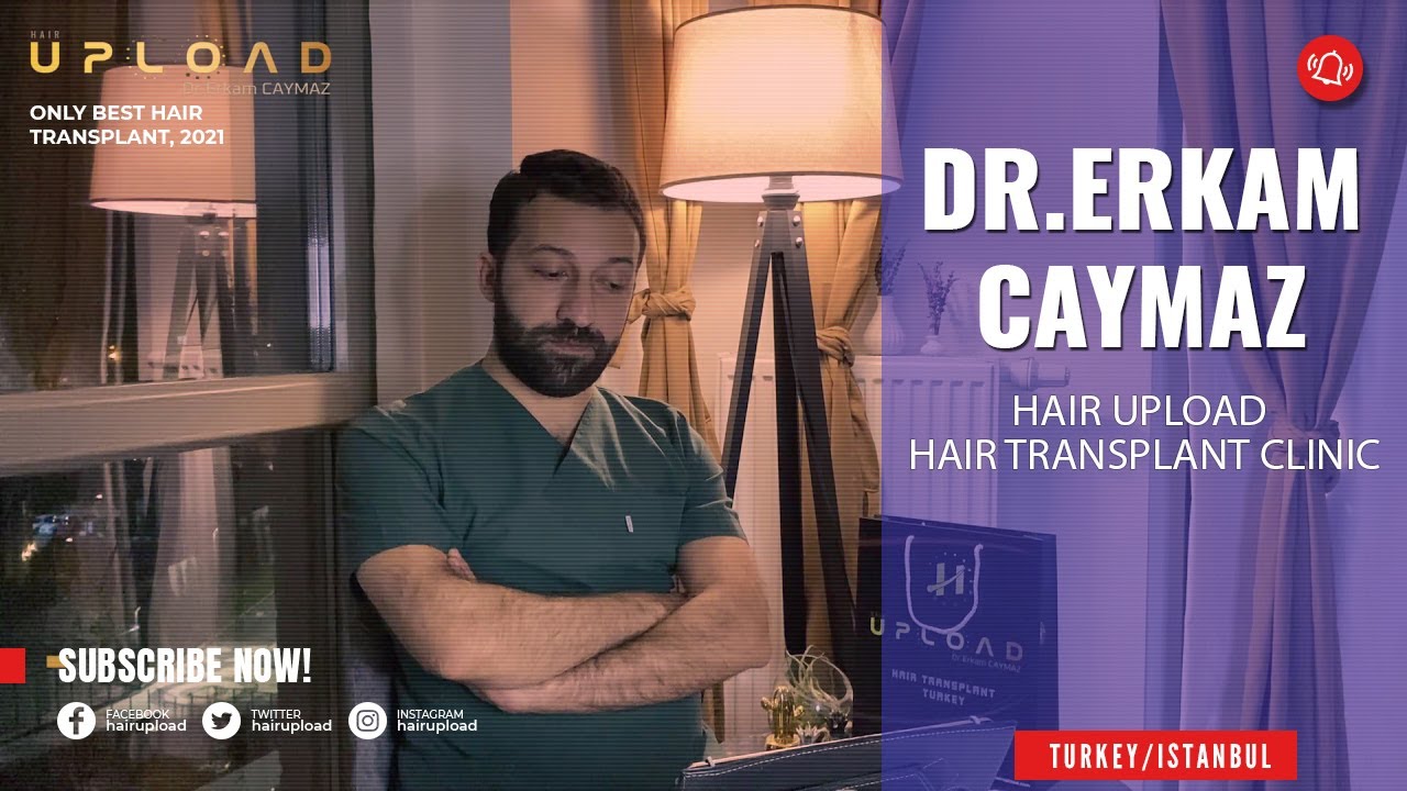 Hair Upload Clinic - 2021 - Hair Transplant Turkey - Dr Erkam CAYMAZ