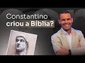 Constantino criou a Bíblia? #rodrigosilva