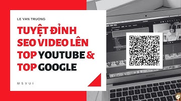 SEO Video Lên Top Youtube & Google Chỉ Trong 4 Giờ