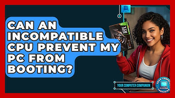 Can An Incompatible CPU Prevent My PC From Booting? - Your Computer Companion