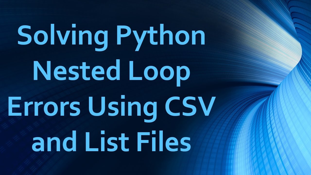 Solving Python Nested Loop Errors Using CSV and List Files - YouTube