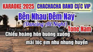 Karaoke Bên Nhau Đêm Nay(Dancing All Night)Tone Nam CHACHACHA BAND Cực Vip Mới 2025 | Phát Organ