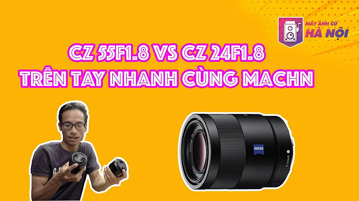 Ống kính sony carl zeiss 55mm f1.8 sel55f18z đánh giá năm 2024