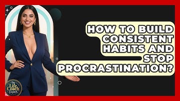 How To Build Consistent Habits And Stop Procrastination? - The Life Coach Expert