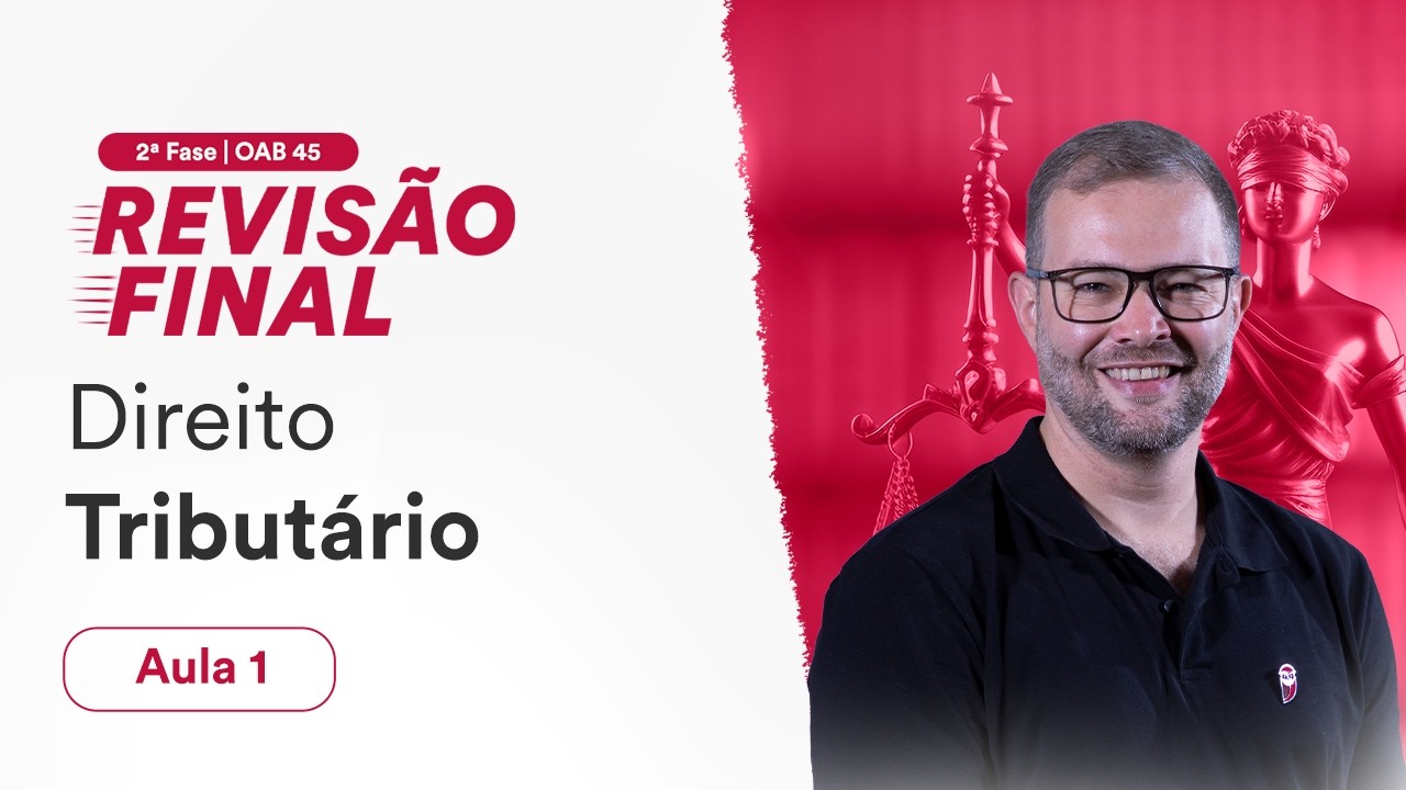 Revisão Final - 2ª Fase OAB 45 - Direito Tributário - Aula 1
