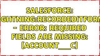 Salesforce: lightning:recordEditForm - ERROR: Required fields are missing: [Account__c]