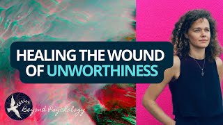 The Wound of Unworthiness: This is why you feel unworthy and don't love yourself