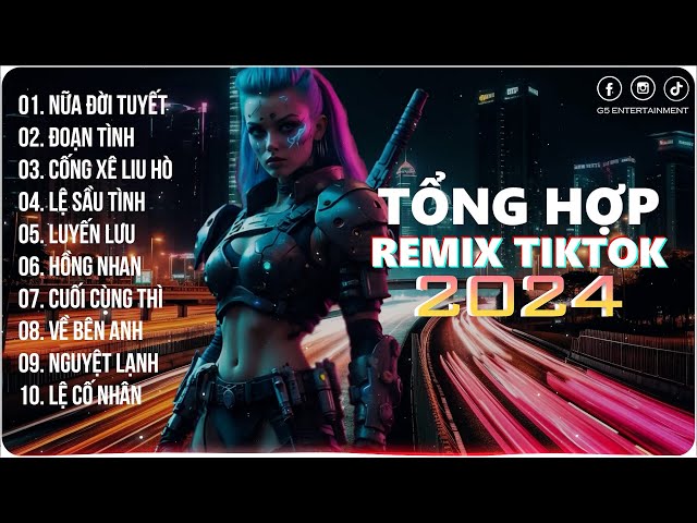 Nữa Đời Tuyết, Đoạn Tình | Playlist G5R Remix | Nhạc Trẻ Remix 2024 | Hot Trend TikTok class=