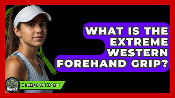 What Is The Extreme Western Forehand Grip? - The Racket Xpert
