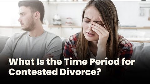 What Is the Time Period for Contested Divorce?