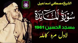 سورة المائده مسجد الحسين 1961 لاول مره 🔺الشيخ مصطفي اسماعيل HD