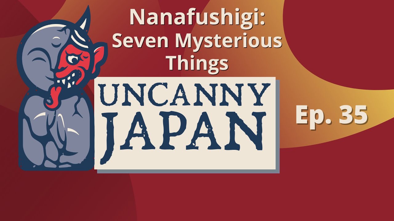 Nanafushigi: Seven Mysterious Things | Uncanny Japan Podcast (Ep. 35)